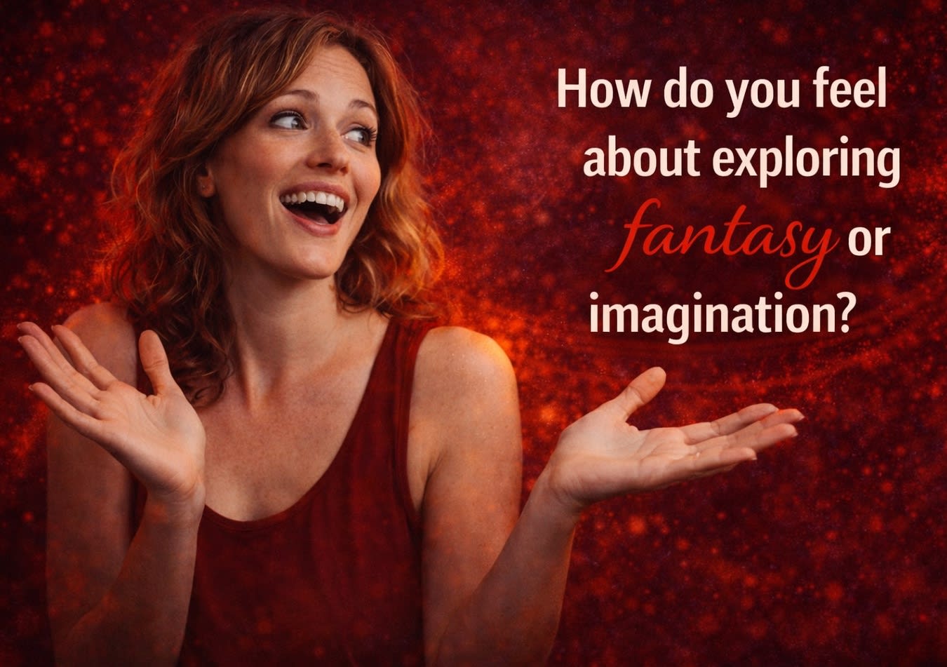 How do you feel about exploring fantasy or imagination
