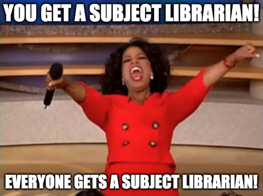 Oprah Windfrey is holding a microphone and the meme reads quote you get a subject librarian, everyone gets a subject Librarian"
